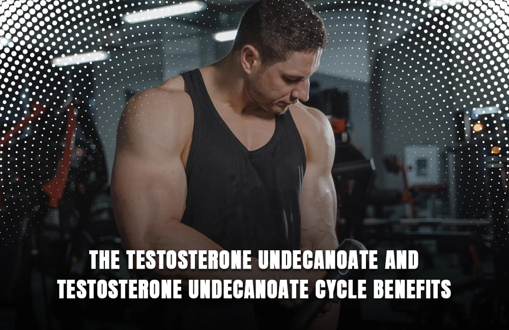 Testosterone Undecanoate Cycle Benefits