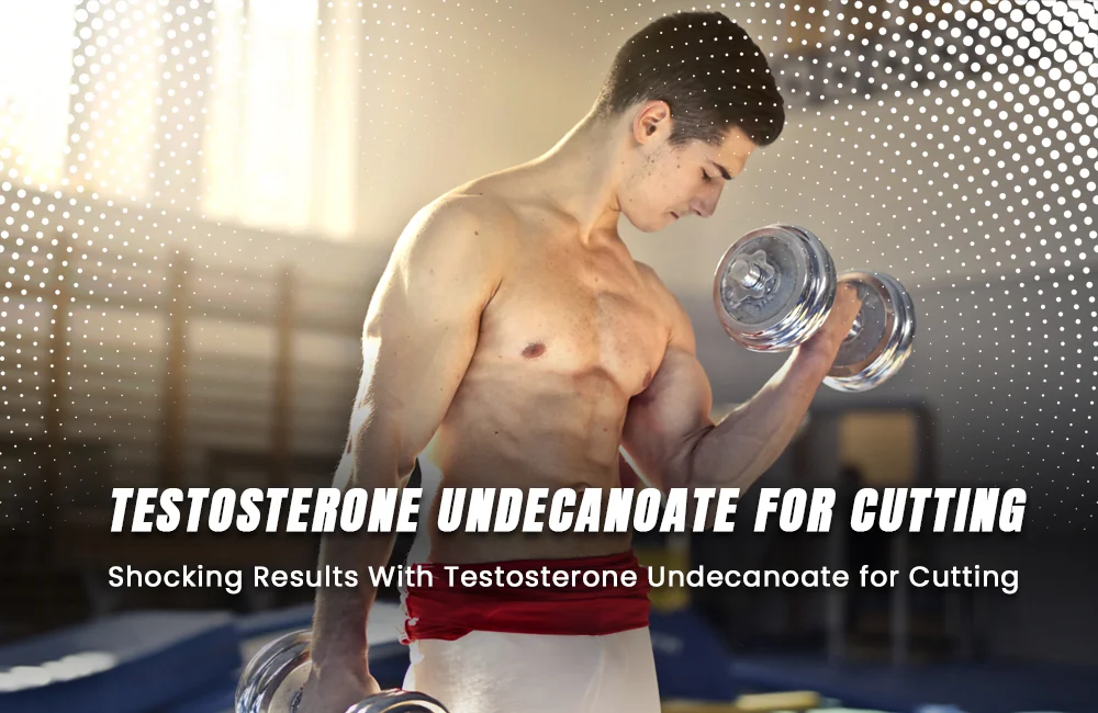 Testosterone Undecanoate for Cutting
