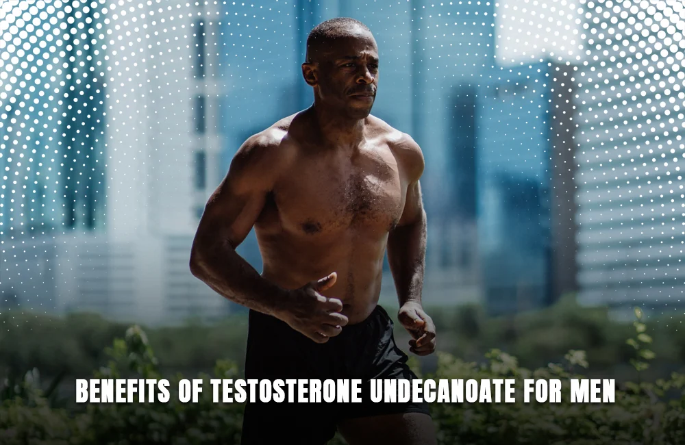 Testosterone Undecanoate men benefits